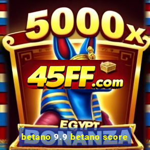 betano 9.9 betano score